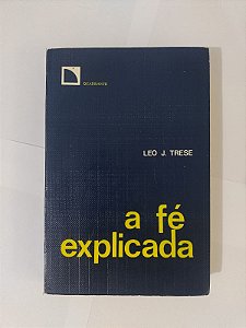 A Fé Explicada - Leo J. Trese