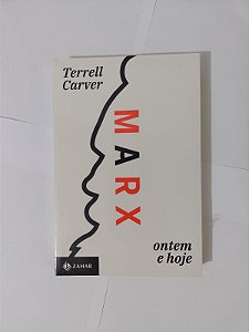 Marx Ontem e hoje - Terrell Carver