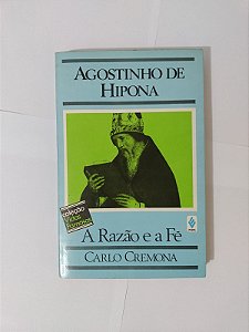 Agostinho de Hipona: A Razão e a fé - Carlo Cremona