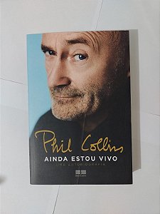 Ainda Estou Vivo: Uma Autobiografia - Phil Collins