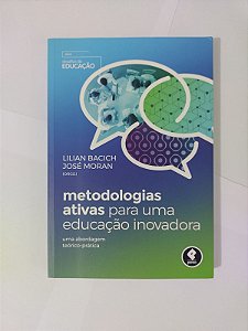 Metodologias Ativas para uma Educação Inovadora - Lilian Bacich e José Moran