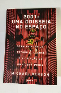 2001: Uma Odisseia No Espaço - Stanley Kubrick - Arthur C. Clarke e a iniciação de uma obra-Prima - Michael Benson - Ed. Todavia