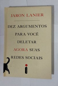 Dez Argumentos Para Você Deletar Agora Suas Redes Sociais - Jaron Lanier