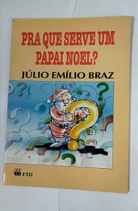 Pra Que Serve Um Papai Noel? - Júlio Emílio Braz