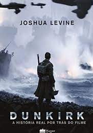Dunkirk - A Hstória real por trás do filme - Joshua Levine