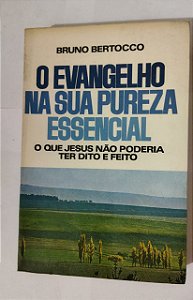 O Evangelho Na Sua Pureza Essencial - Bruno Bertocco