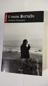O Caso Neruda - Roberto Ampuero