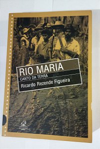 Rio Maria: Canto Da Terra - Ricardo Rezende Figueira