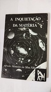 A Inquietação Da Matéria - Alfredo Monteiro Da Silva Filho