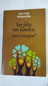 Ser Feliz Em Família: Você Consegue? - Pedro Camilo