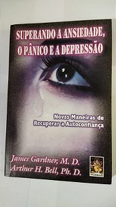 Superando A Ansiedade, O Pânico e a Depressão - James Gardner, M.D.