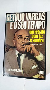 Getúlio Vargas e o Seu Tempo - Fernando Jorge