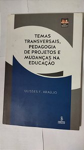 Temas Transversais, Pedagogia De Projetos e Mudanças Na Educação - Ulisses F. Araújo