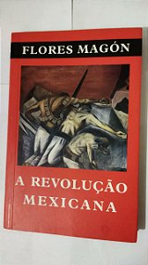 A Revolução Mexicana - Flores Magón