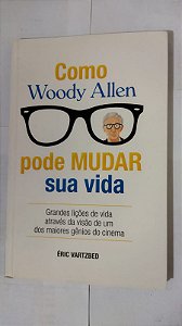 Como Woody Allen Pode Mudar Sua Vida - Éric Vartzbed