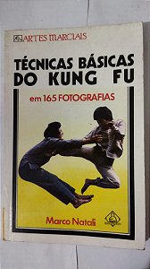 Técnicas Básicas Do Kung Fu em 165 Fotografias - Marco Natali