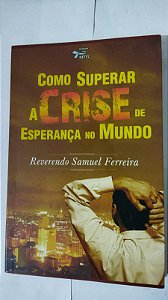 Como Superar A Crise De Esperança No Mundo - Reverendo Samuel Ferreira