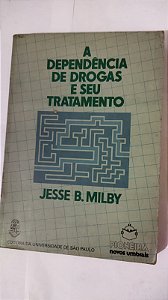 A Dependência De Drogas E Seu Tratamento - Jesse B. Milby