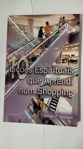 10 Lições Espirituais que Aprendi Num Shopping - James F. Twyman