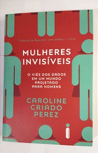 Mulheres invisíveis: O viés dos dados em um mundo projetado para homens - Caroline Criado Perez