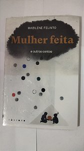 Mulher feita: E outros contos - Marilene Felinto