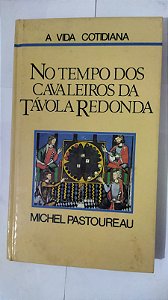No Tempo Dos Cavaleiros Da Távola Redonda - Michel Pastoureau