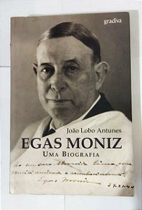Egas Moniz Uma Biografia - João Lobo Antunes