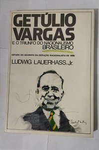 Getúlio Vargas e o Triunfo do Nacionalismo Brasileiro - Ludwing Lauerhass, Jr