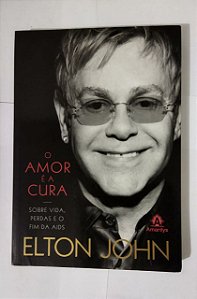 O amor é a cura: Sobre vida, perdas e o fim da Aids - Elton John