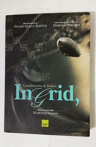 Ingrid. Uma História de Exílios - Marcílio Godoi