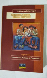 Fundamentos Conceitos Situações E Exercícios - Práticas De Enfermagem - Nébia Maria Almeida De Figueiredo