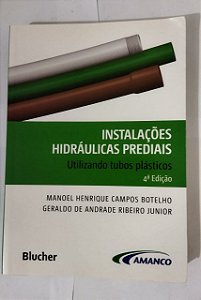 Instalações Hidráulicas Prediais: Utilizando Tubos Plásticos - Manoel Henrique Campos Botelho