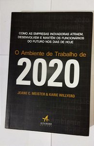 O Ambiente de Trabalho de 2020 - Jaene C. Meister & Karie Willyerd