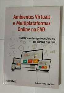 Ambientes Virtuais e Multiplataformas Online na EAD: Didática e Design Tecnológico de Cursos Digitais - Robson Santos Da Silva