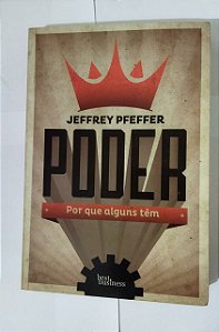 Poder: Por que alguns têm - Jeffrey Pfeffer