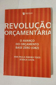 Revolução Orçamentária: o Avanço do Orçamento Base Zero - Ana Paula Ribeiro Tozzi