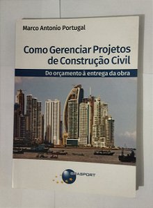 Como gerenciar projetos de construção civil: do orçamento à entrega da obra - Marco Antonio Portugal