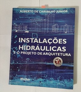 Instalações Hidráulicas e o Projeto de Arquitetura - Roberto De Carvalho Júnior