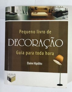 Pequeno livro de decoração: Guia para toda hora - Elaine Hipólito