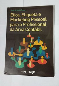 Ética, Etiqueta e Marketing Pessoal Para o Profissional da Área Contábil - José Antônio Rosa