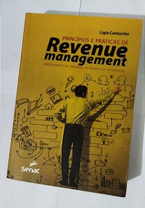 Princípios e práticas de revenue management: Gerenciamento de demanda, de receita e de distribuição - Ligia Centurión