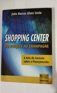 Shopping Center - Do Projeto ao Champagne - João Marcos Alves Costa