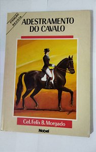 Adestramento Do Cavalo - Cel. Felix B. Morgado