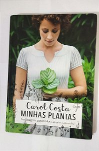 Minhas plantas - jardinagem para todos: (até quem mata cactos) - Carol Costa
