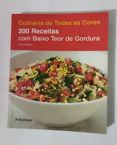 Culinária de Todas as Cores. 200 Receitas com Baixo Teor de Gordura - Cara Hobday