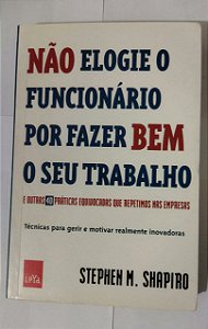 Não elogie o funcionário por fazer bem o seu trabalho - Stephen M. Shapiro