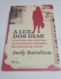 A Luz dos dias - Judt Batalion - A História não contada da resistência feminina nos Guetos de Hitler