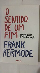 O sentido de um fim: Estudos sobre a teoria da ficção - Frank Kermode