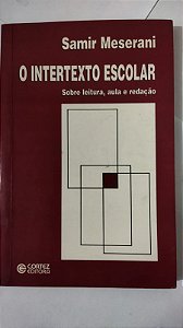 O intertexto escolar: sobre leitura, aula e redação - Samir Meserani