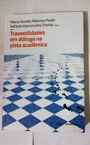 Travestilidades em diálogo na pista acadêmica - Marco Aurélio Máximo Prado